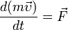 \frac{d(m\vec \upsilon)}{dt} = \vec {F}